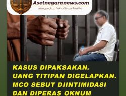 Kasus Dipaksakan Serta Uang Titipan Di Duga Digelapkan, MCO Merasa Di Intimidasi Dan Diperas Oknum Kajari dan Kajati