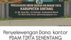 Meminta Kepada (APH) Kab.Sintang, Agar Memeriksa Di duga Penyelewengan Dana Di Kantor PDAM TIRTA SENENTANG