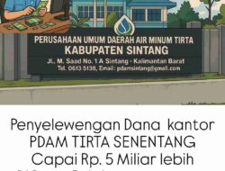 Meminta Kepada (APH) Kab.Sintang, Agar Memeriksa Di duga Penyelewengan Dana Di Kantor PDAM TIRTA SENENTANG